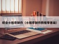 眉山综合小程序制作（小程序制作教程零基础）