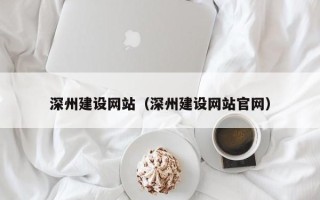眉山深州建设网站（深州建设网站官网）